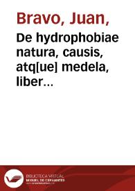 De hydrophobiae natura, causis, atq[ue] medela, liber vnus / auctore Ioane Brauo Petrafitano ... | Biblioteca Virtual Miguel de Cervantes