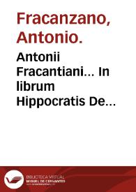 Antonii Fracantiani... In librum Hippocratis De alimento commentarius. | Biblioteca Virtual Miguel de Cervantes