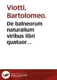 De balneorum naturalium viribus libri quatuor... / Barptolomaeo a Clivolo... authore. | Biblioteca Virtual Miguel de Cervantes