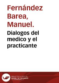Dialogos del medico y el practicante / por don Manuel Fernandez Barea.. | Biblioteca Virtual Miguel de Cervantes