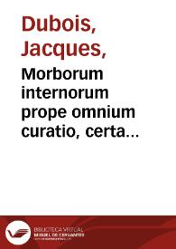 Morborum internorum prope omnium curatio, certa methodo comprehensa, ex Galeno praecipuè & Marco Gattinaria / per Iacobum Syluium... selecta... | Biblioteca Virtual Miguel de Cervantes