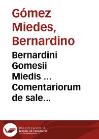 Bernardini Gomesii Miedis ... Comentariorum de sale libri quinque ... | Biblioteca Virtual Miguel de Cervantes