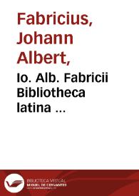Io. Alb. Fabricii Bibliotheca latina ... / digesta et aucta diligentia Io. Aug. Ernesti; tomus II. | Biblioteca Virtual Miguel de Cervantes