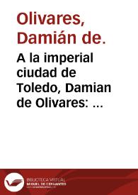 A la imperial ciudad de Toledo, Damian de Olivares : apuntamientos para declaracion de su parecer | Biblioteca Virtual Miguel de Cervantes