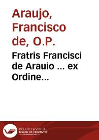 Fratris Francisci de Arauio ... ex Ordine Praedicatorum ... In tertiam partem D. Thomae commentarij ... : tomus primus | Biblioteca Virtual Miguel de Cervantes
