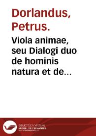 Viola animae, seu Dialogi duo de hominis natura et de mysteriis passionis Christi / Petrus Dorlandus. | Biblioteca Virtual Miguel de Cervantes