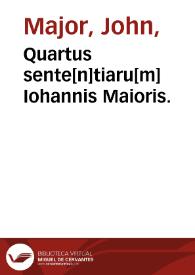 Quartus sente[n]tiaru[m] Iohannis Maioris. | Biblioteca Virtual Miguel de Cervantes