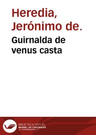 Guirnalda de venus casta / y amor enamorado; prosas y versos de Hieronymo de Heredia... | Biblioteca Virtual Miguel de Cervantes