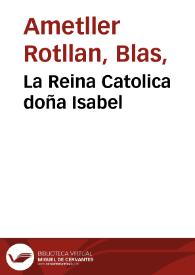 La Reina Catolica doña Isabel / lo grabó por el cuadro que se guarda en el R[ea]l Palacio D. Blas Ametller. | Biblioteca Virtual Miguel de Cervantes