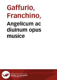 Angelicum ac diuinum opus musice / Franchini Gafurii laudentis regii musici, ecclesieq[ue] Mediolanensis phonasci, materna lingua scriptum. | Biblioteca Virtual Miguel de Cervantes