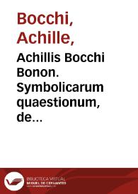 Achillis Bocchi Bonon. Symbolicarum quaestionum, de vniuerso genere, quas serio ludebat : libri quinque. | Biblioteca Virtual Miguel de Cervantes