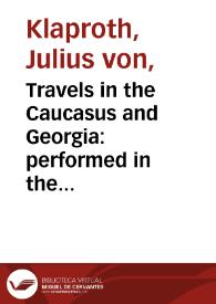 Travels in the Caucasus and Georgia : performed in the years 1807 and 1808, by command of the Russian government / by Julius von Klaproth; translated from the German by F. Shoberl. | Biblioteca Virtual Miguel de Cervantes