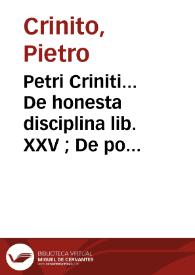 Petri Criniti... De honesta disciplina lib. XXV ; De poetis latinis lib. V et poematum lib. II ... | Biblioteca Virtual Miguel de Cervantes