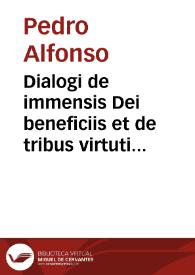 Dialogi de immensis Dei beneficiis et de tribus virtutibus theologalibus / a F. Petro Alfonso Burgensi ... editi ... | Biblioteca Virtual Miguel de Cervantes