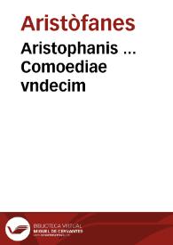 Aristophanis ... Comoediae vndecim / e Graeco in Latinu, ad verbum traslatae, Andrea Diuo ... interprete ... | Biblioteca Virtual Miguel de Cervantes