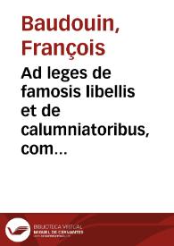 Ad leges de famosis libellis et de calumniatoribus, commentarius Fr. Balduini | Biblioteca Virtual Miguel de Cervantes