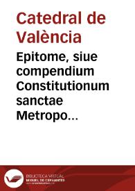 Epitome, siue compendium Constitutionum sanctae Metropolitanae Ecclesiae Valentinae | Biblioteca Virtual Miguel de Cervantes