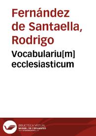Vocabulariu[m] ecclesiasticum / editum a Rhoderico Ferdinando de Sancta Ella ... | Biblioteca Virtual Miguel de Cervantes