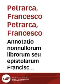 Annotatio nonnullorum librorum seu epistolarum Francisci Petrarche .. | Biblioteca Virtual Miguel de Cervantes