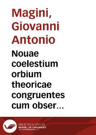 Nouae coelestium orbium theoricae congruentes cum obseruationibus N. Copernici / Auctore Io. Antonio Magino ... | Biblioteca Virtual Miguel de Cervantes