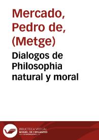 Dialogos de Philosophia natural y moral / compuestos por el doctor Pedro de Mercado ... | Biblioteca Virtual Miguel de Cervantes