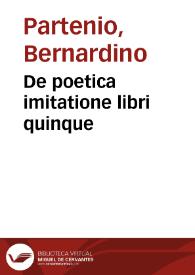 De poetica imitatione libri quinque / Bernardino Parthenio... authore... | Biblioteca Virtual Miguel de Cervantes