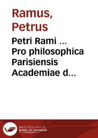 Petri Rami ... Pro philosophica Parisiensis Academiae disciplina oratio ... | Biblioteca Virtual Miguel de Cervantes