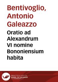Oratio ad Alexandrum VI nomine Bononiensium habita / [Antonius Galeatius Bentivolus] | Biblioteca Virtual Miguel de Cervantes