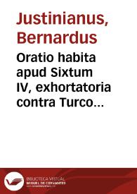 Oratio habita apud Sixtum IV, exhortatoria contra Turcos / [Bernardus Justinianus] | Biblioteca Virtual Miguel de Cervantes
