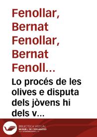 Portada:Lo procés de les olives e disputa dels jòvens hi dels vells / [M. Bernat Fenollar, M. Narcís Vinyoles, Johan Moreno, M. Jaume Gazull e Baltasar Portell]