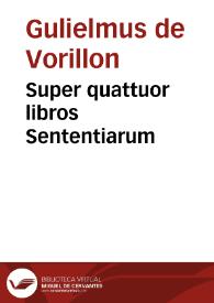 Super quattuor libros Sententiarum / [Gulielmus de Vorillon] | Biblioteca Virtual Miguel de Cervantes