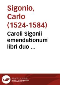 Caroli Sigonii emendationum libri duo ... | Biblioteca Virtual Miguel de Cervantes