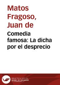 Comedia famosa : La dicha por el desprecio / De Don Juan de Matos Fragoso | Biblioteca Virtual Miguel de Cervantes