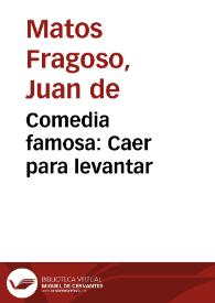 Portada:Comedia famosa:  Caer para levantar / De Don Juan de Matos Fragoso, Don Geronimo Cancer, y Don Agustin Moreto