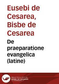De praeparatione evangelica (latine) / Georgio Trapezuntio interprete | Biblioteca Virtual Miguel de Cervantes