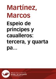 Espeio de principes y caualleros : tercera, y quarta parte / por el licenciado Marcos Martinez ... | Biblioteca Virtual Miguel de Cervantes