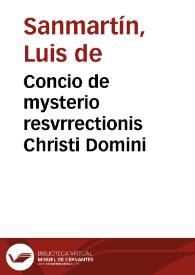 Concio de mysterio resvrrectionis Christi Domini / habita ad canonicos Sedis Valêtinae, á Ludovico de Samartin ... | Biblioteca Virtual Miguel de Cervantes