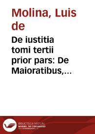 De iustitia tomi tertii prior pars : De Maioratibus, & de Tributis / Doctore Ludouico Molina ... è Societate Iesu autore | Biblioteca Virtual Miguel de Cervantes