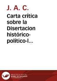 Carta crítica sobre la Disertacion histórico-político-legal, que trata de la sucesion á la Corona de España / [J. A. C.] | Biblioteca Virtual Miguel de Cervantes