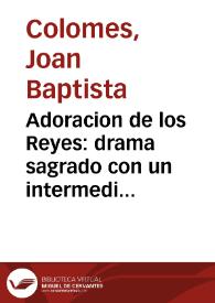 Adoracion de los Reyes : drama sagrado con un intermedio / composicion de D. J. B. C. | Biblioteca Virtual Miguel de Cervantes