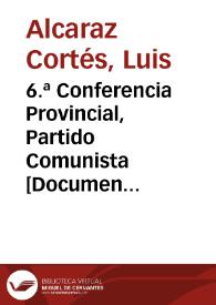 6.ª Conferencia Provincial, Partido Comunista : 18, 19 y 20 de febrero de 1938 en el Conservatorio de Música / L. Alcaraz Cortés | Biblioteca Virtual Miguel de Cervantes