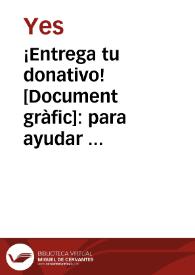 ¡Entrega tu donativo! : para ayudar a las viudas de los antifascistas fusilados en territorio enemigo / Yes | Biblioteca Virtual Miguel de Cervantes