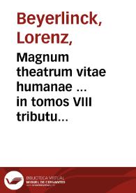 Magnum theatrum vitae humanae ... in tomos VIII tributum ... / aucthore Laurentio Beyerlinck ...; tomus primus, continens literas A, B. | Biblioteca Virtual Miguel de Cervantes