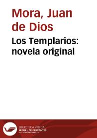 Los templarios : novela original. Tomo 1 / Juan de Dios de Mora, con un prólogo de Emilio Castelar | Biblioteca Virtual Miguel de Cervantes