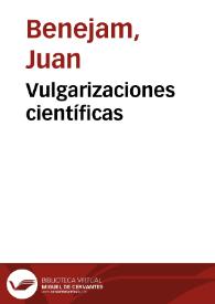 Vulgarizaciones científicas / por Juan Benejam | Biblioteca Virtual Miguel de Cervantes