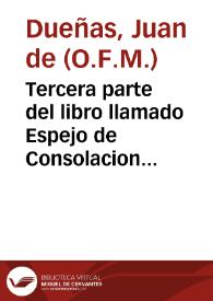 Tercera parte del libro llamado Espejo de Consolacion ... / Compuesto por fray Juan de Dueñas ... | Biblioteca Virtual Miguel de Cervantes