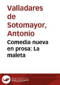 Comedia nueva en prosa : La maleta / su autor Don Anastasio Valderosal y Montedoro; en tres actos | Biblioteca Virtual Miguel de Cervantes