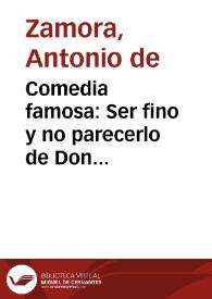 Comedia famosa : Ser fino y no parecerlo de Don Antonio de Zamora | Biblioteca Virtual Miguel de Cervantes
