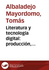 Literatura y tecnología digital: producción, mediación, interpretación / Tomás Albaladejo Mayordomo | Biblioteca Virtual Miguel de Cervantes