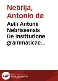 Aelii Antonii Nebrissensis De institutione grammaticae libri quinque | Biblioteca Virtual Miguel de Cervantes